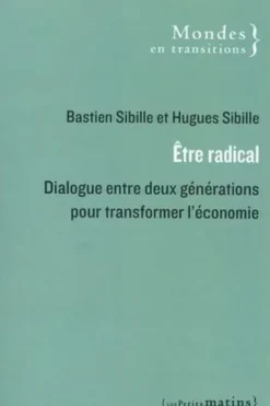 Etre radical. Dialogue entre deux générations pour transformer l'économie, Bastien Sibille