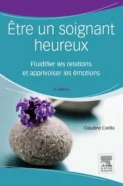 Etre un soignant heureux. Fluidifier les relations et apprivoiser les émotions, 2e édition, Claudine Carillo