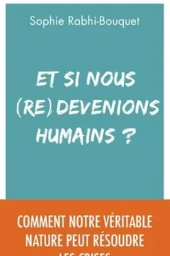 Et si nous (re)devenions humains ?. Comment notre véritable nature peut résoudre les crises, Sophie Rabhi