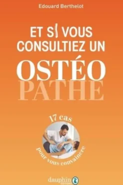 Et si vous essayiez l’ostéopathie ? 25 cas pour convaincre, Edouard Berthelot