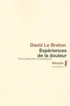 Expériences de la douleur. Entre destruction et renaissance, David Le Breton