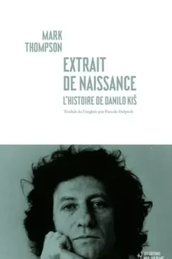 Extrait de naissance. L'histoire de Danilo Kis, Mark Thompson