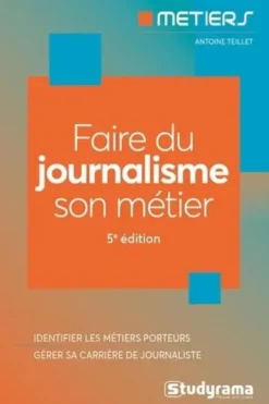Faire du journalisme son métier. 5e édition, Antoine Teillet