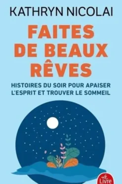 Faites de beaux rêves. Histoires du soir pour apaiser l'esprit et trouver le sommeil, Kathryn Nicolai