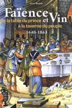 Faënce et vin. De la table du prince à la taverne du peuple (1640-1863), Jean Rosen