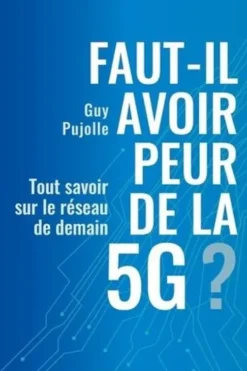 Faut-il avoir peur de la 5G ? Tout savoir sur le réseau de demain, Guy Pujolle