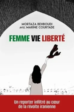 Femme, vie, liberté. Un reporter inflirté au coeur de la révolte iranienne, Mortaza Behboudi