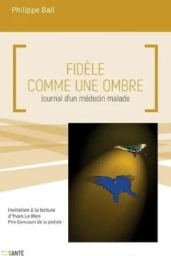 Fidèle comme une ombre. Journal d'un médecin malade, Philippe Bail