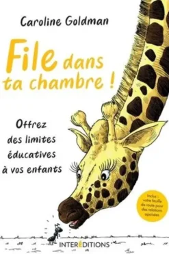 File dans ta chambre ! Offrez des limites éducatives à vos enfants, Caroline Goldman