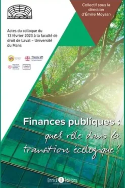 Finances publiques, quel rôle dans la transition écologique? Actes du colloque du 13 février 2023 à la faculté de droit de Laval – Université du Mans, Emilie Moysan