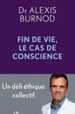 Fin de vie, le cas de conscience. Un défi éthique collectif, Alexis Burnod