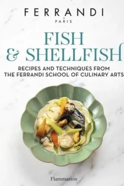 Fish and Shellfish. Recipes and Techniques from the Ferrandi School of Culinary Arts, Edition en anglais