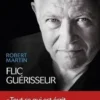 Flic guérisseur. Servir et soigner, Robert Martin