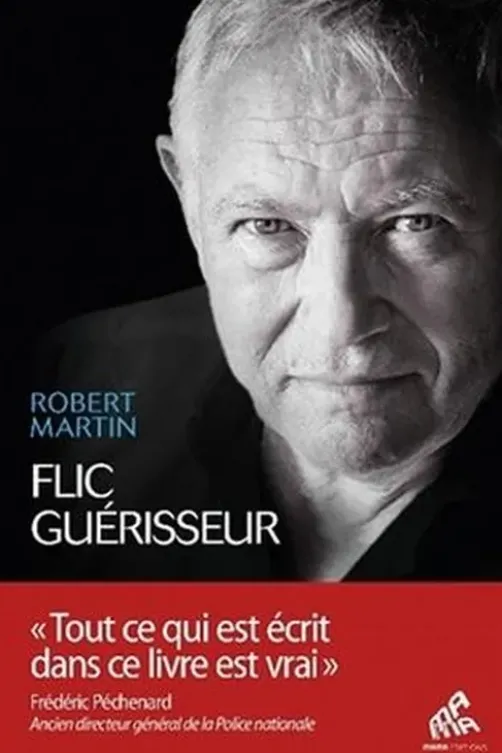 Flic guérisseur. Servir et soigner, Robert Martin