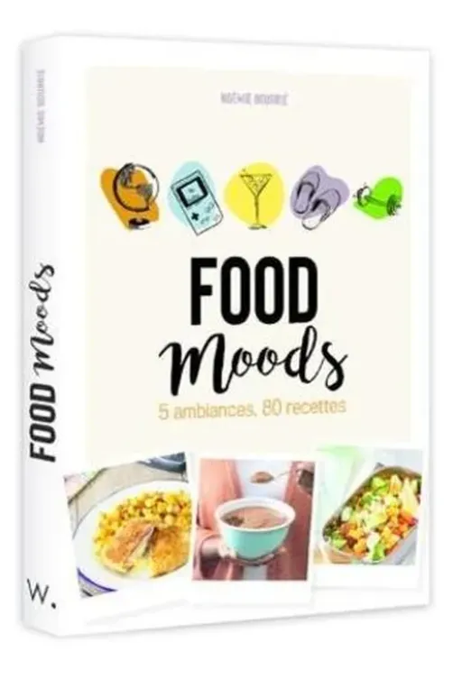 Food Moods. 5 ambiances, 80 recettes, Noémie Bourrié