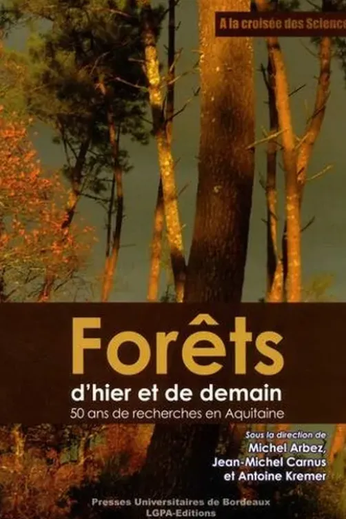 Forêts d'hier et de demain. 50 ans de recherches en Aquitaine, Michel Arbez