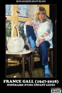 France Gall (1947-2018). Itinéraire d'une enfant gâtée, Jean-Jacques Jelot-Blanc