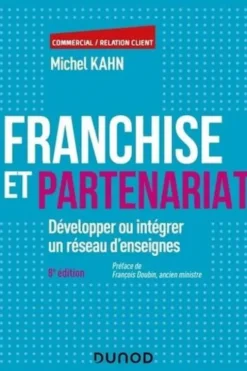 Franchise et Partenariat. Développer ou intégrer un réseau d'enseignes, 8e édition, Michel Kahn