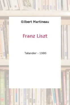 Franz Liszt, Gilbert Martineau