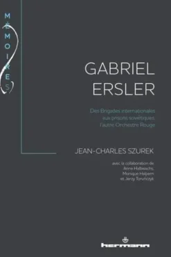 Gabriel Ersler. Des Brigades internationales aux prisons soviétiques, l'autre Orchestre Rouge, Jean-Charles Szurek