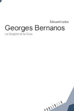Georges Bernanos. Le Sceptre et la Croix, Edouard Leduc