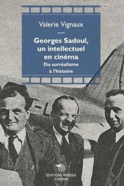 Georges Sadoul, un intellectuel en cinéma. Du surréalisme à l'histoire, Valérie Vignaux
