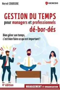 Gestion du temps pour managers et professionnels dé-bor-dés. Bien gérer son temps, c'est bien faire ce qui est important ! 4e édition, Hervé Coudière