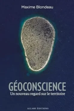 Géoconscience. Un nouveau regard sur le territoire, Maxime Blondeau