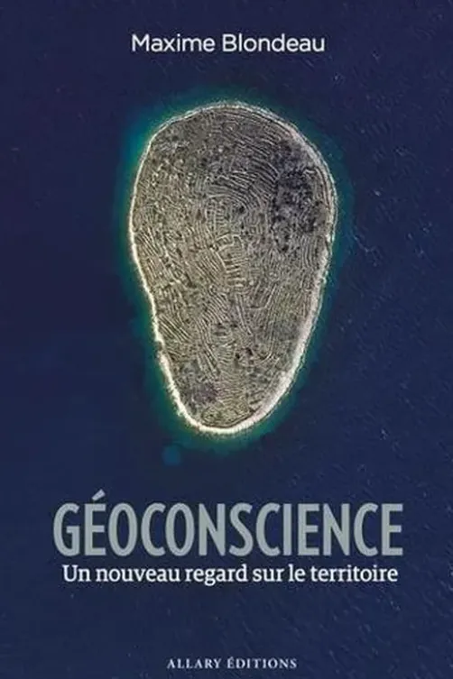 Géoconscience. Un nouveau regard sur le territoire, Maxime Blondeau
