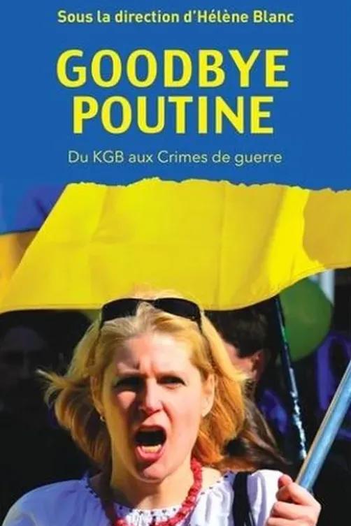 Goodbye Poutine. Du KGB aux crimes de guerre, Hélène Blanc