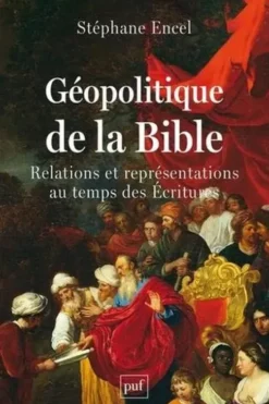 Géopolitique de la Bible. Relations et représentations au temps des Ecritures, Stéphane Encel