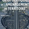 Géopolitique de l'aménagement du territoire. 2e édition, Philippe Subra