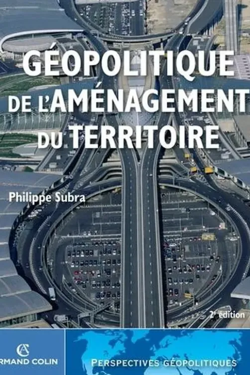 Géopolitique de l'aménagement du territoire. 2e édition, Philippe Subra
