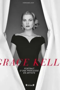 Grace Kelly. Portrait d'une princesse en artiste, Stéphane Loisy