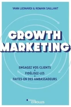 Growth Marketing. Engagez vos clients, fidélisez-les, faites-en des ambassadeurs, Yann Leonardi