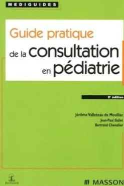 Guide pratique de la consultation en pédiatrie. 8e édition, Jérôme Valleteau de Moulliac