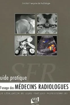 Guide pratique à lusage des médecins radiologues pour lévaluation de leurs pratiques professionnelles, Société Française Radiologie
