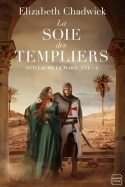 Guillaume le Maréchal Tome 3 : La soie des templiers, Elizabeth Chadwick
