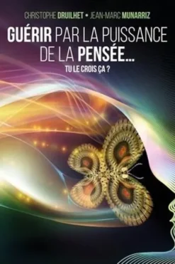 Guérir par la puissance de la pensée... Tu le crois ça ?, Christophe Druihet