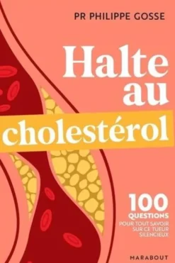 Halte au mauvais choléstérol. 100 questions-réponses pour tout savoir sur le cholestérol et protéger votre santé, Philippe Gosse