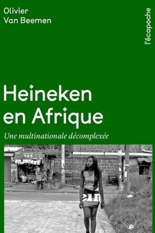 Heineken en Afrique. Une multinationale décomplexée, Edition revue et augmentée, Olivier Van Beemen