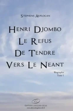 Henri Djombo, le refus de tendre vers le néant. Biographie, Tome 1, Stephens Akplogan