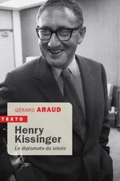 Henry Kissinger. Le diplomate du siècle, Gérard Araud