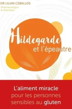Hildegarde et l'épeautre. L'aliment miracle pour les personnes sensibles au gluten, Lilian Ceballos
