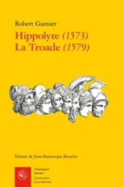 Hippolyte (1573) ; La Troade (1579), Robert Garnier