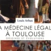 Histoire de la médecine légale à Toulouse. Origines et évolutions, Louis Arbus