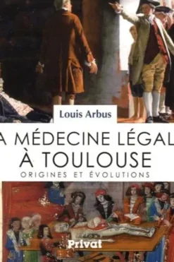 Histoire de la médecine légale à Toulouse. Origines et évolutions, Louis Arbus