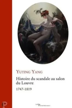 Histoire du scandale au salon du Louvre. 1747-1819, Yuting Yang
