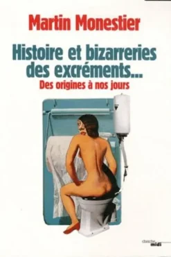 Histoire et bizarreries des excréments. Des origines à nos jours, Martin Monestier