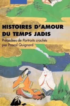 Histoires d'amour du temps jadis. Précédées de Portraits crachés par Pascal Quignard, Philippe Picquier